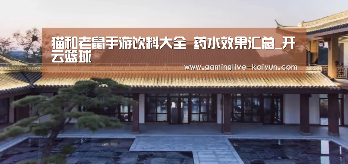 猫和老鼠手游饮料大全 药水效果汇总_开云篮球(图1) 开云篮球